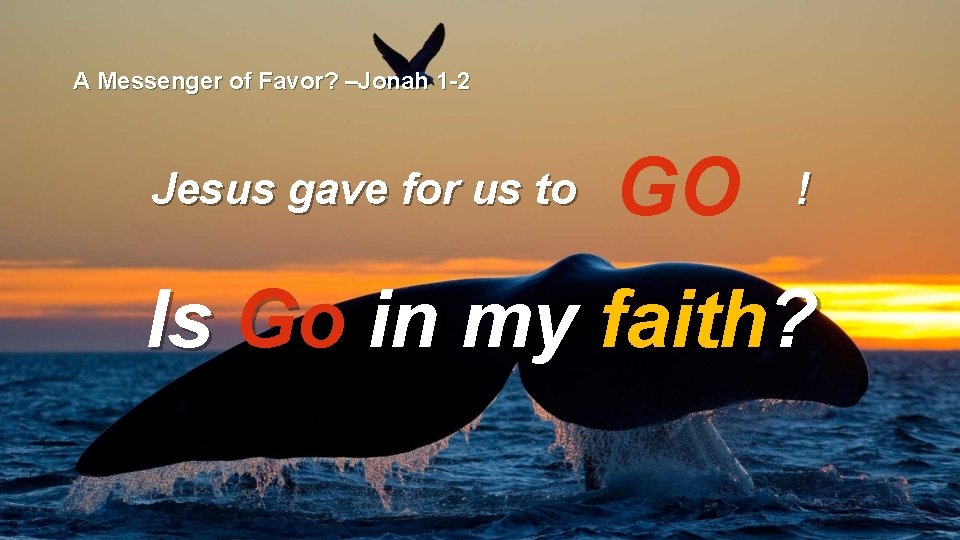 A Messenger of Favor? –Jonah 1 -2 Jesus gave for us to GO !