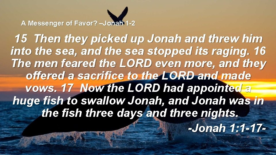 A Messenger of Favor? –Jonah 1 -2 15 Then they picked up Jonah and