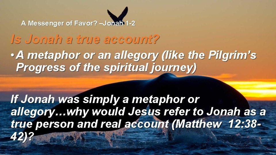 A Messenger of Favor? –Jonah 1 -2 Is Jonah a true account? • A