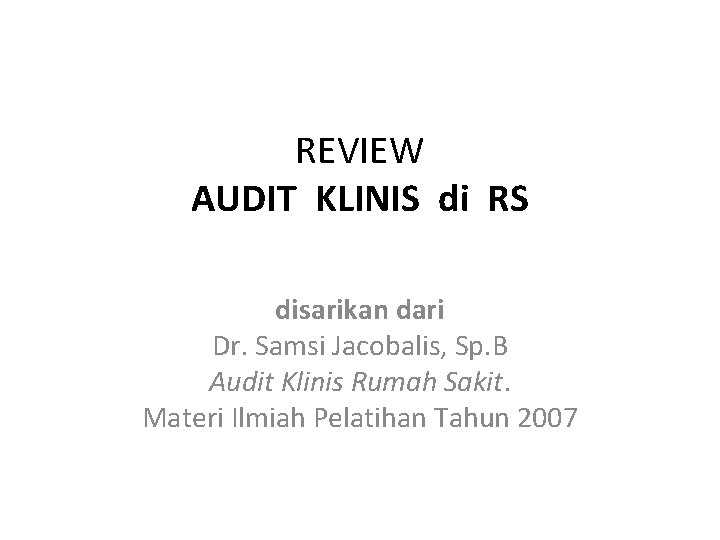 REVIEW AUDIT KLINIS di RS disarikan dari Dr. Samsi Jacobalis, Sp. B Audit Klinis