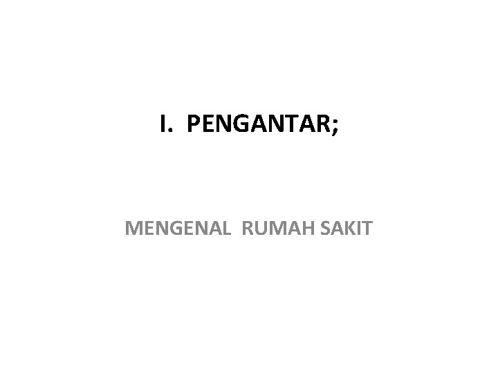 I. PENGANTAR; MENGENAL RUMAH SAKIT 