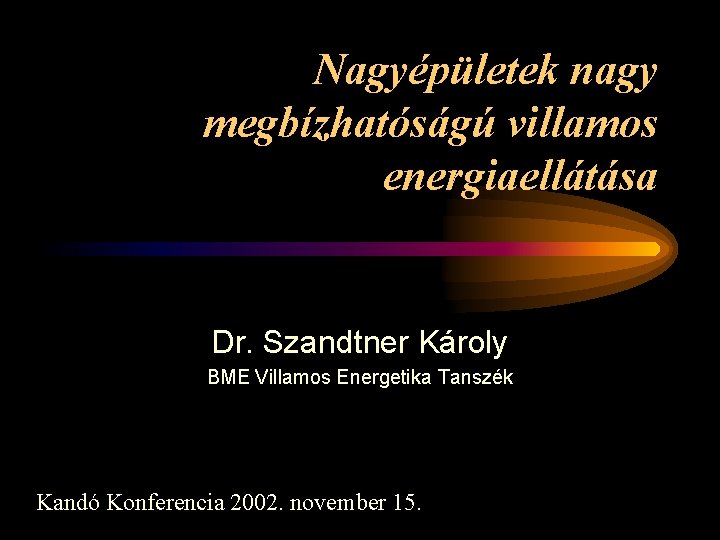 Nagyépületek nagy megbízhatóságú villamos energiaellátása Dr. Szandtner Károly BME Villamos Energetika Tanszék Kandó Konferencia