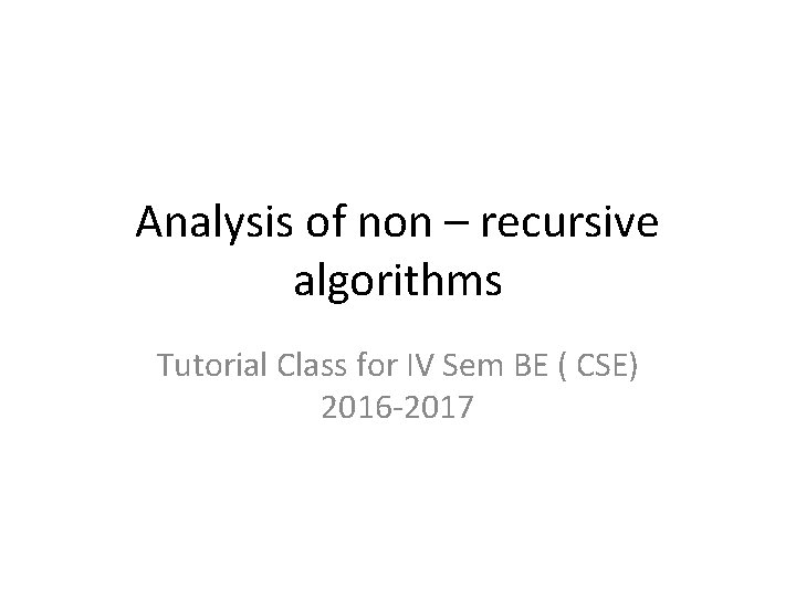 Analysis of non – recursive algorithms Tutorial Class for IV Sem BE ( CSE)