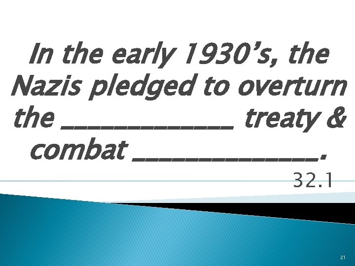 In the early 1930’s, the Nazis pledged to overturn the _______ treaty & combat In the early 1930’s, the Nazis pledged to overturn the _______ treaty & combat
