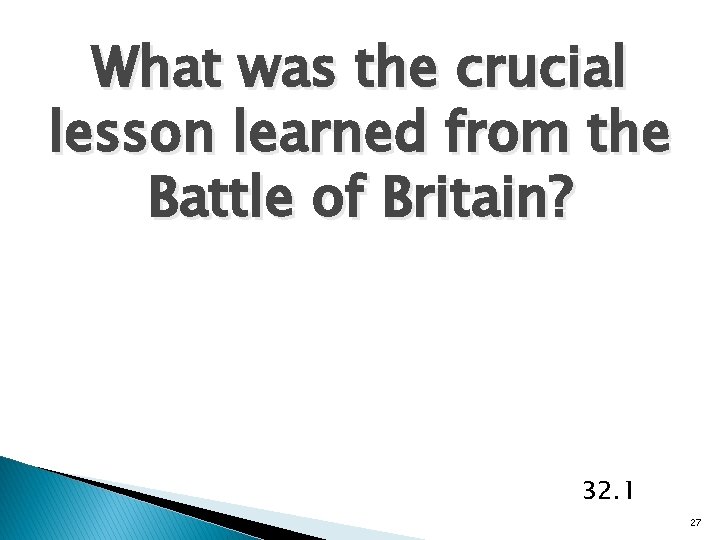 What was the crucial lesson learned from the Battle of Britain? 32. 1 27