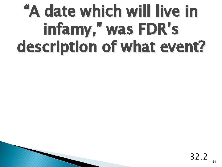 “A date which will live in infamy, ” was FDR’s description of what event?