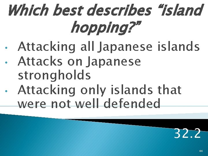 Which best describes “island hopping? ” • • • Attacking all Japanese islands Attacks