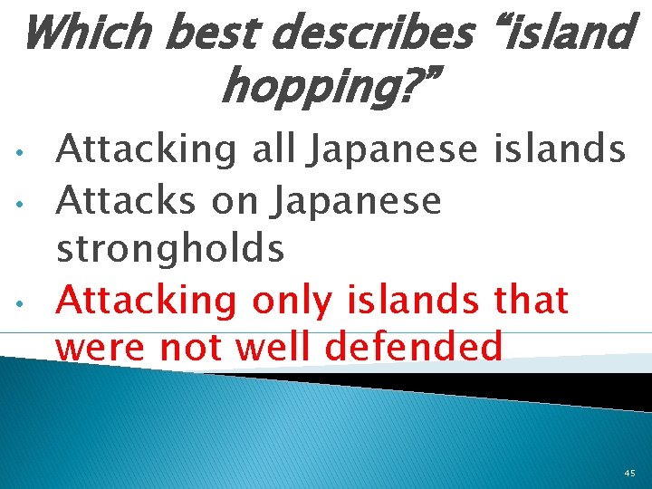 Which best describes “island hopping? ” • • • Attacking all Japanese islands Attacks