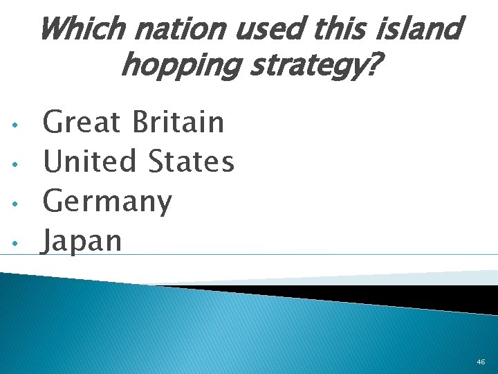 Which nation used this island hopping strategy? • • Great Britain United States Germany