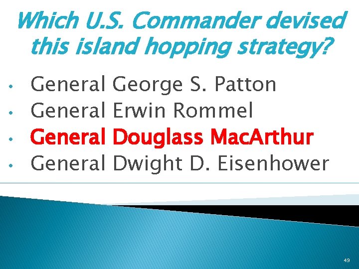 Which U. S. Commander devised this island hopping strategy? • • General George S.