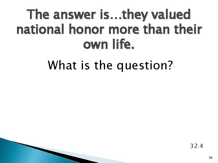 The answer is…they valued national honor more than their own life. What is the