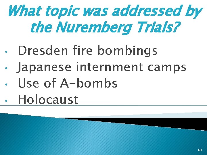 What topic was addressed by the Nuremberg Trials? • • Dresden fire bombings Japanese