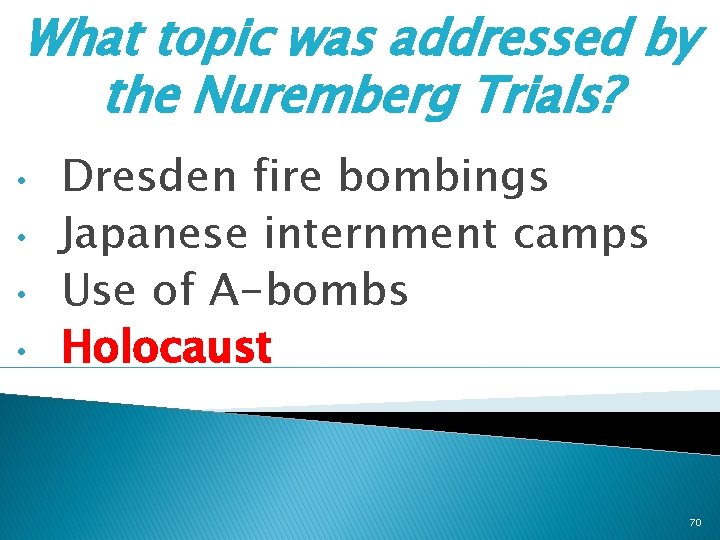 What topic was addressed by the Nuremberg Trials? • • Dresden fire bombings Japanese