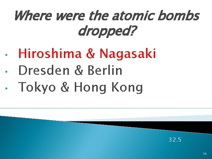 Where were the atomic bombs dropped? • • • Hiroshima & Nagasaki Dresden &