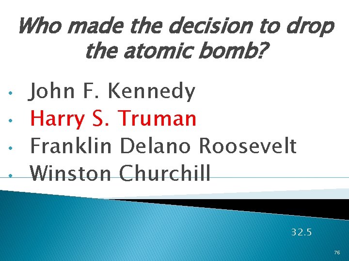 Who made the decision to drop the atomic bomb? • • John F. Kennedy