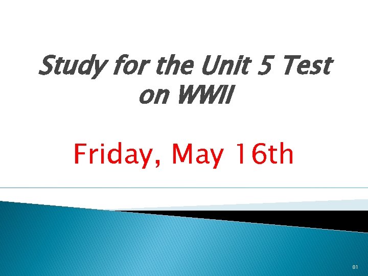 Study for the Unit 5 Test on WWII Friday, May 16 th 81 