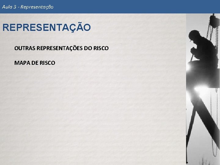 Aula 3 - Representação REPRESENTAÇÃO OUTRAS REPRESENTAÇÕES DO RISCO MAPA DE RISCO 