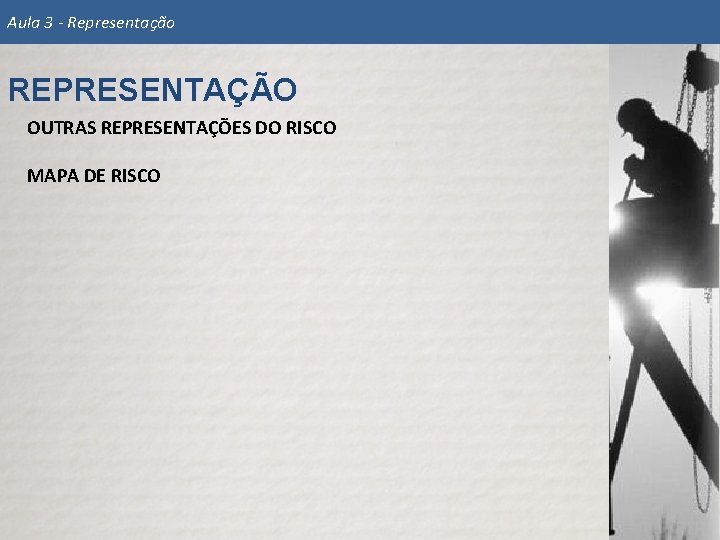 Aula 3 - Representação REPRESENTAÇÃO OUTRAS REPRESENTAÇÕES DO RISCO MAPA DE RISCO 