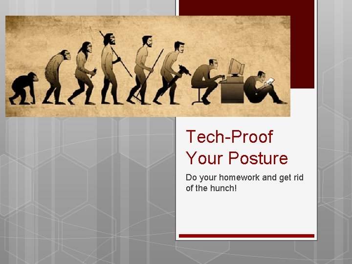 Tech-Proof Your Posture Do your homework and get rid of the hunch! 