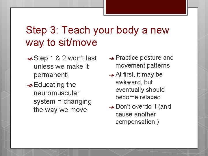 Step 3: Teach your body a new way to sit/move Step 1 & 2