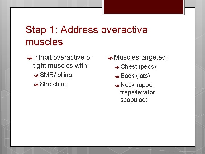 Step 1: Address overactive muscles Inhibit overactive or tight muscles with: SMR/rolling Stretching Muscles