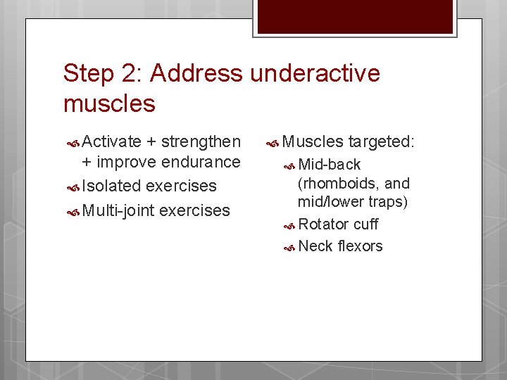 Step 2: Address underactive muscles Activate + strengthen + improve endurance Isolated exercises Multi-joint