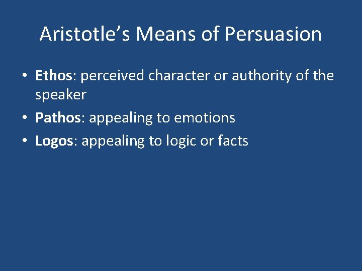Aristotle’s Means of Persuasion • Ethos: perceived character or authority of the speaker •