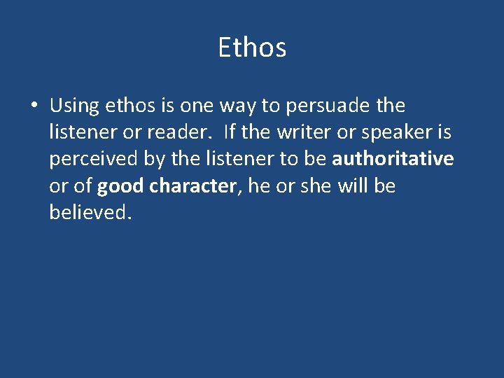 Ethos • Using ethos is one way to persuade the listener or reader. If