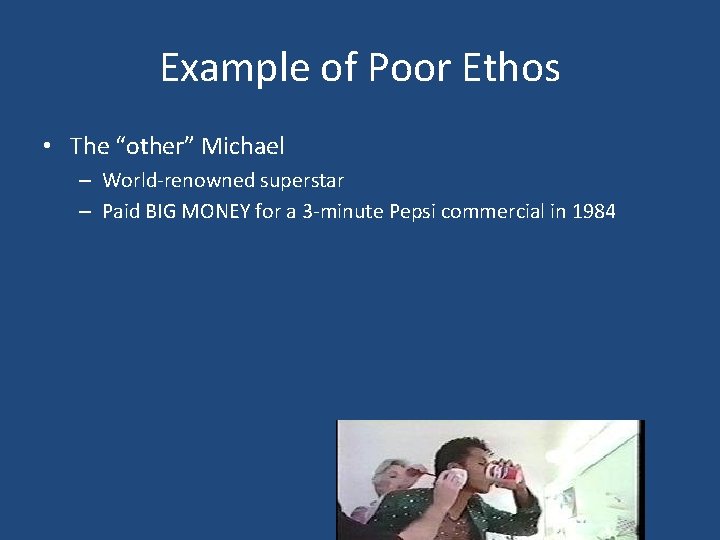 Example of Poor Ethos • The “other” Michael – World-renowned superstar – Paid BIG