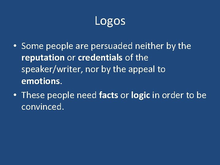Logos • Some people are persuaded neither by the reputation or credentials of the