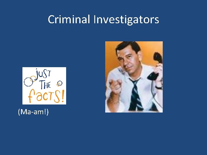 Criminal Investigators (Ma-am!) 