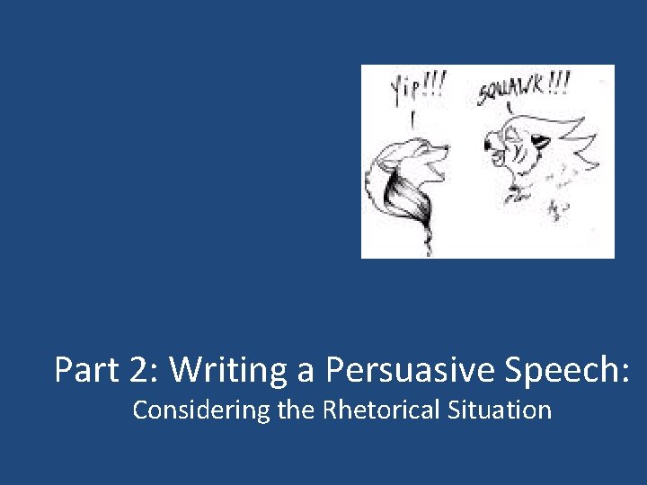 Part 2: Writing a Persuasive Speech: Considering the Rhetorical Situation 