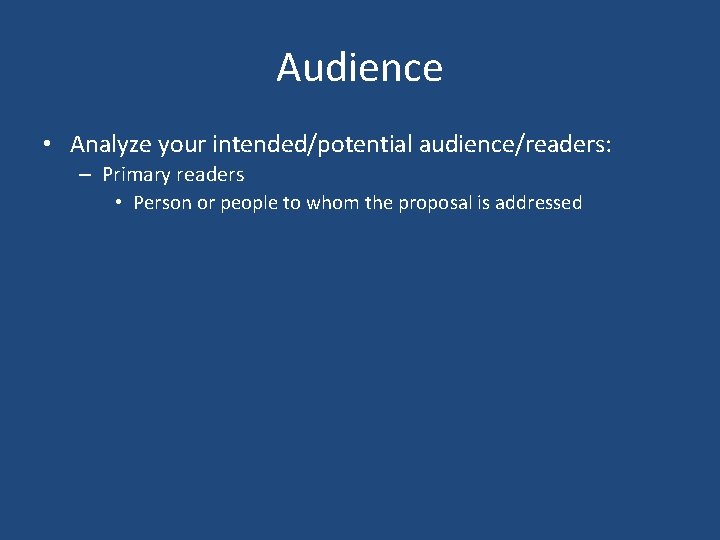 Audience • Analyze your intended/potential audience/readers: – Primary readers • Person or people to