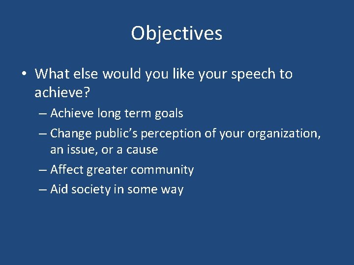 Objectives • What else would you like your speech to achieve? – Achieve long