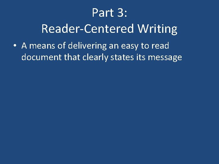Part 3: Reader-Centered Writing • A means of delivering an easy to read document