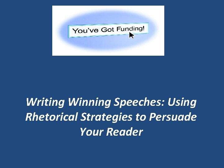 Writing Winning Speeches: Using Rhetorical Strategies to Persuade Your Reader 