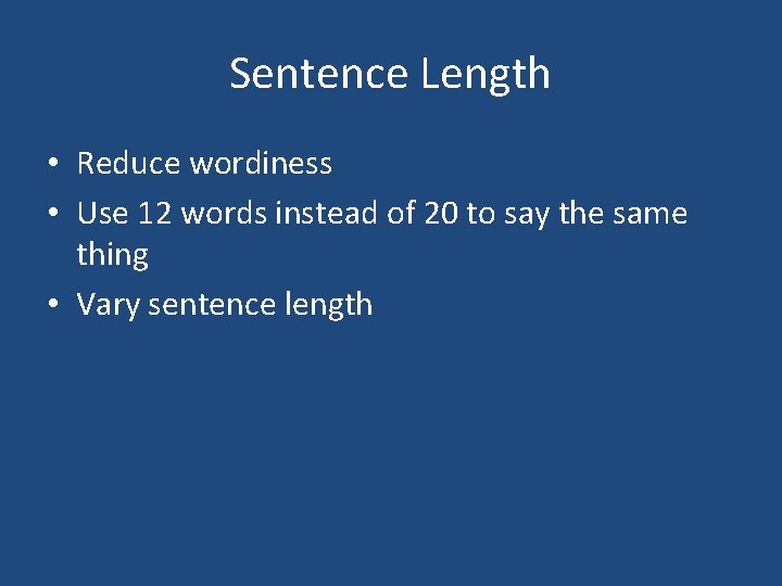 Sentence Length • Reduce wordiness • Use 12 words instead of 20 to say