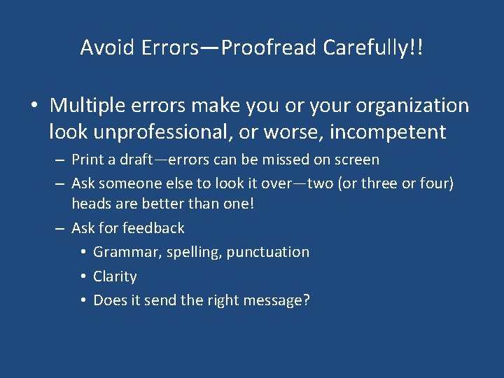 Avoid Errors—Proofread Carefully!! • Multiple errors make you or your organization look unprofessional, or