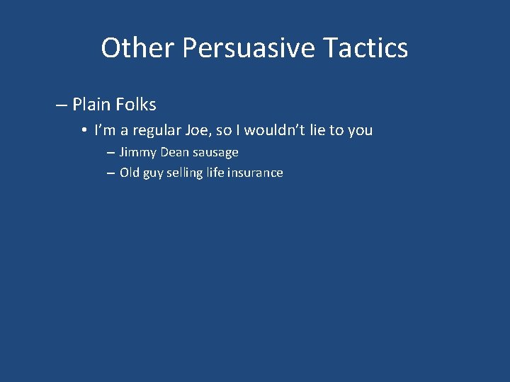 Other Persuasive Tactics – Plain Folks • I’m a regular Joe, so I wouldn’t