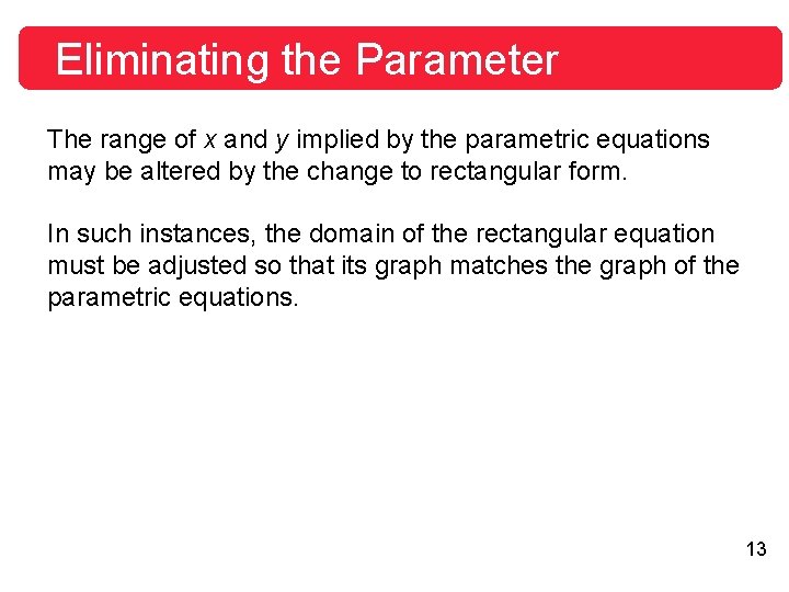 Eliminating the Parameter The range of x and y implied by the parametric equations Eliminating the Parameter The range of x and y implied by the parametric equations