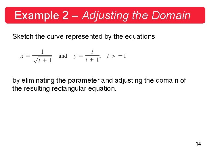 Example 2 – Adjusting the Domain Sketch the curve represented by the equations by Example 2 – Adjusting the Domain Sketch the curve represented by the equations by