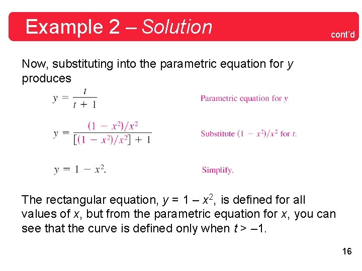 Example 2 – Solution cont’d Now, substituting into the parametric equation for y produces Example 2 – Solution cont’d Now, substituting into the parametric equation for y produces