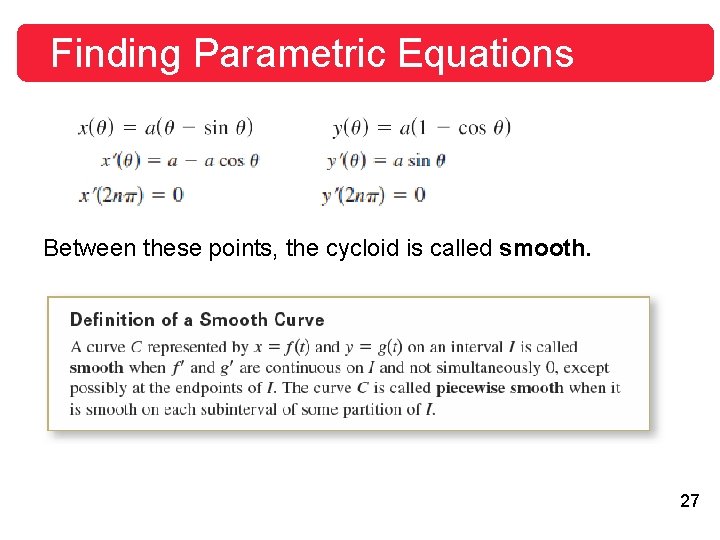 Finding Parametric Equations Between these points, the cycloid is called smooth. 27 Finding Parametric Equations Between these points, the cycloid is called smooth. 27