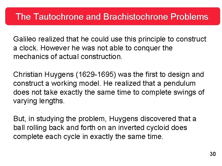 The Tautochrone and Brachistochrone Problems Galileo realized that he could use this principle to The Tautochrone and Brachistochrone Problems Galileo realized that he could use this principle to