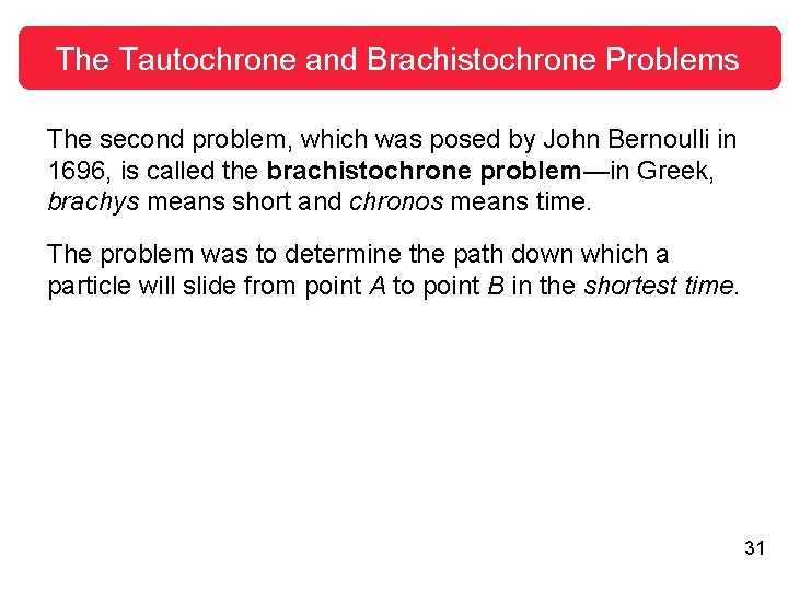 The Tautochrone and Brachistochrone Problems The second problem, which was posed by John Bernoulli The Tautochrone and Brachistochrone Problems The second problem, which was posed by John Bernoulli