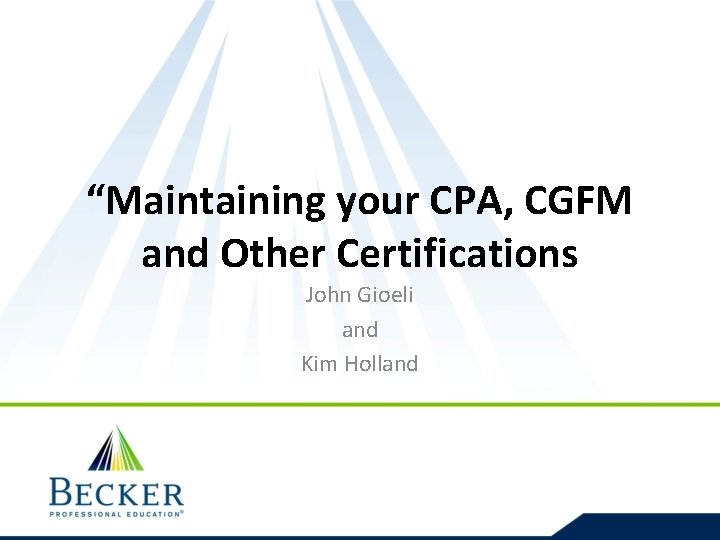 “Maintaining your CPA, CGFM and Other Certifications John Gioeli and Kim Holland 