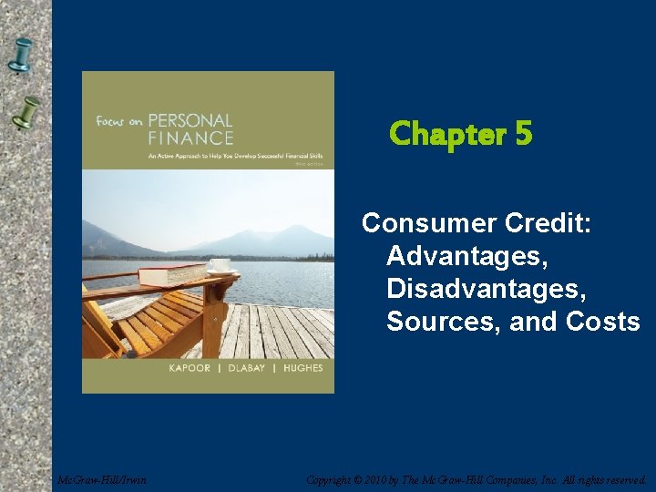 Chapter 5 Consumer Credit: Advantages, Disadvantages, Sources, and Costs Mc. Graw-Hill/Irwin Copyright © 2010