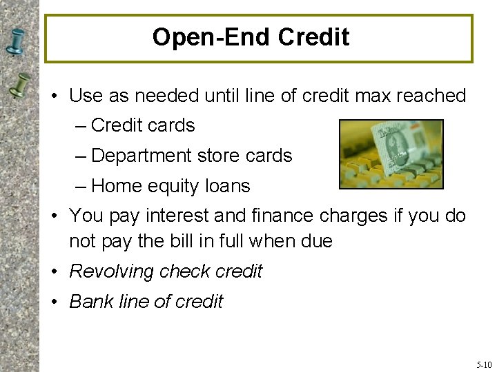 Open-End Credit • Use as needed until line of credit max reached – Credit