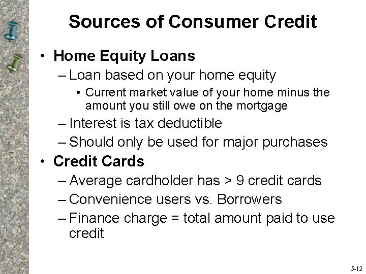 Sources of Consumer Credit • Home Equity Loans – Loan based on your home