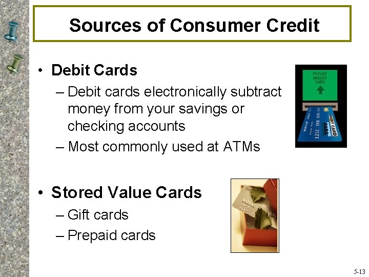 Sources of Consumer Credit • Debit Cards – Debit cards electronically subtract money from